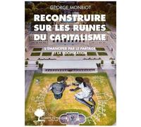 Reconstruire Sur Les Ruines Du Capitalisme - S'émanciper Par Le Partage Et La Coopération