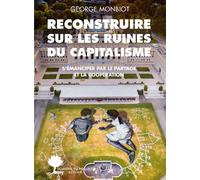 George Monbiot – Reconstruire sur les ruines du capitalisme – Traduction Amanda Prat-Giral