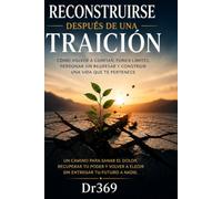 Reconstruirse después de una traición: Cómo volver a confiar, poner límites, perdonar sin regresar y construir una vida que te pertenece