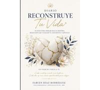 Reconstruye tu Vida: Diario de 30 días para mirar hacia dentro, resignificar y elegir el siguiente capítulo