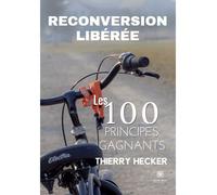 Reconversion libérée Les 100 principes gagnants - Hecker Thierry - Le Lys Bleu - broché - Essai
