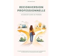Reconversion professionelle: Avancer sans se bouger ; Un guide inspirant pour trouver sa voie, oser le changement et construire une vie professionnelle alignée