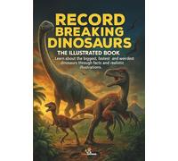 Record Breaking Dinosaurs: The Illustrated Book. Learn about the biggest, fastest and weirdest dinosaurs through facts and realistic illustrations.