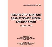 Record Of Operations Against Soviet Russia, Eastern Front (August 1945) (Japanese Monograph, No. 154)