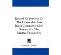 Record of Services of the Honorable East India Company's Civil Servants in the Madras Presidency Prinsep, Charles C. (Auteur)