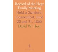 Record of the Hoyt Family Meeting: Held at Stamford, Connecticut, June 20 and 21, 1866