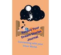 Record Your Dream Stories Journal: Connecting with your Inner World by having a place to write down sleep-time inspirations and goals. (With Idea Prompts.)