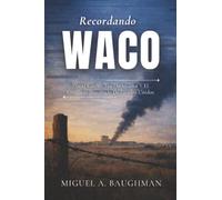 Recordando Waco: David Koresh, Los Davidianos Y El Conflicto Inacabado De Estados Unidos