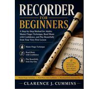 RECORDER FOR BEGINNERS: A Step-by-Step Method for Adults: Master Finger Technique, Read Music with Confidence, and Play Beautifully from Your Very First Lesson