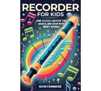 Recorder For Kids: How To Play, Master The Basics, And Soar With Sweet Sounds
