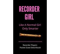 Recorder Girl - Like A Normal Girl Only Smarter Recorder Players Pocket Sized Sketchbook: 100 Pages Handy 5 X 8 Gift For Songwriters, Students And Musicians Alike For Recorder Players & Teachers