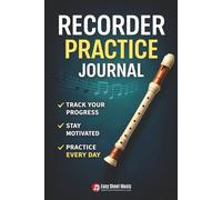 Recorder Practice Journal: For Beginners | Daily Practice Log & Progress Tracker for Kids, Students and Adults | Includes Fingering Charts, Music Theory Reference and Weekly Goal Checklists