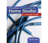 Recording and Producing in the Home Studio: A Complete Guide