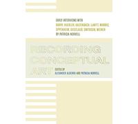 Recording Conceptual Art: Early Interviews with Barry, Huebler, Kaltenbach, LeWitt, Morris, Oppenheim, Siegelaub, Smithson, and Weiner by Patricia Norvell