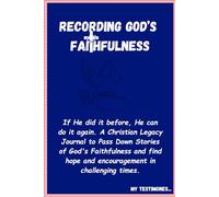 Recording God’s Faithfulness: My Testimonies: If He did it before, He can do it again. A Christian Legacy Journal to Pass Down Stories of God's ... hope and encouragement in challenging times.