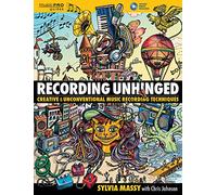 Recording Unhinged – Techniques créatives et non conventionnelles d'enregistrement musical – Hal Leonard