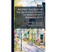 Records And Files Of The Quarterly Courts Of Essex County, Massachusetts