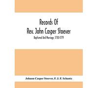 Records Of Rev. John Casper Stoever; Baptismal And Marriage, 1730-1779