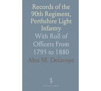 Records of the 90th Regiment, Perthshire Light Infantry: With Roll of Officers From 1795 to 1880