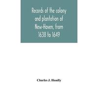 Records Of The Colony And Plantation Of New-Haven, From 1638 To 1649