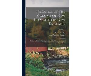 Records Of The Colony Of New Plymouth In New England: Printed By Order Of The Legislature Of The Commonwealth Of Massachusetts & 12; Volume 11