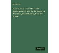 Records of the Court of General Sessions of the Peace for the County of Worcester, Massachusetts, from 1731 to 1737