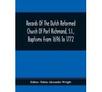 Records Of The Dutch Reformed Church Of Port Richmond, S.I., Baptisms From 1696 To 1772; United Brethren Congregation, Commonly Called Moravian Church, S.I., Births And Baptisms