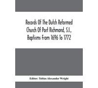 Records Of The Dutch Reformed Church Of Port Richmond, S.I., Baptisms From 1696 To 1772; United Brethren Congregation, Commonly Called Moravian Church, S.I., Births And Baptisms
