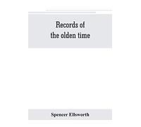 Records Of The Olden Time; Or, Fifty Years On The Prairies. Embracing Sketches Of The Discovery, Exploration And Settlement Of The Country, The Organization Of The Counties Of Putnam And Marshall, Inc