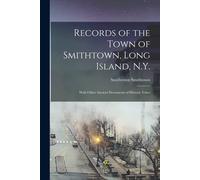 Records Of The Town Of Smithtown, Long Island, N.Y.: With Other Ancient Documents Of Historic Value