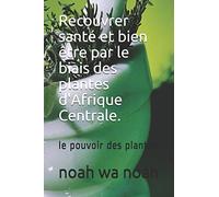 Recouvrer santé et bien être par le biais des plantes d'Afrique Centrale.