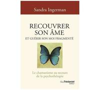Recouvrer Son Âme Et Guérir Son Moi Fragmenté - Le Chamanisme Au Secours De La Psychothérapie