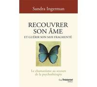 Recouvrer son âme et guérir son moi fragmenté - Le chamanisme au secours de la psychothérapie - 8ème édition Sandra Ingerman (Auteur), Olivier Clerc (Traduction)