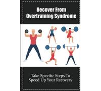 Recover From Overtraining Syndrome: Take Specific Steps To Speed Up Your Recovery