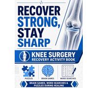 Recover Strong ,Stay Sharp Knee Surgery Recovery Book: A Thoughtful and Enjoyable Gift Filled with Relaxing Activities to Support Knee Replacement ... Searches, Word Scrambles, Puzzles, and More