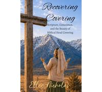 Recovering Covering: Scripture, Conscience, and the Beauty of Biblical Head Covering