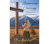Recovering Covering: Scripture, Conscience, and the Beauty of Biblical Head Covering