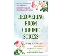 Recovering from Chronic Stress: Reset Your Nervous System, Overcome Burnout, and Reclaim Your Energy with Science-Based Daily Practices