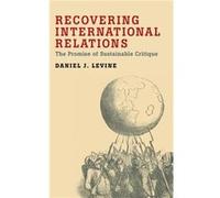 Recovering International Relations by Levine Daniel Visiting Assitant Professor of Political Science Visiting Assitant Professor of Political Science Colg Levine Daniel Visiting Assitant Professor of 