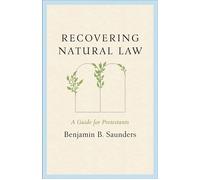 Recovering Natural Law A Guide for Protestants - Benjamin Saunders - Baker publishing group - ebook (ePub) - Livre