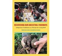 Recovering Our Ancestral Foodways: Indigenous Traditions as a Recipe for Living Well