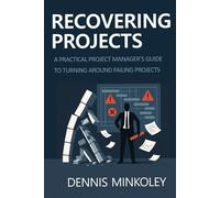 Recovering Projects: A Practical Project Manager’s Guide to Turning Around Failing Projects