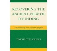 Recovering the Ancient View of Founding by Caspar & Timothy W. & author of Recovering the Ancient View of Founding A Commentary on Ciceros Timothy W Caspar (Auteur)