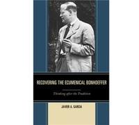 Recovering the Ecumenical Bonhoeffer by Javier A. Garcia Unknown (Auteur)