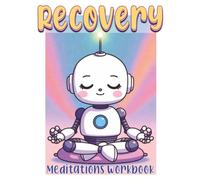 Recovery : Daily Meditations: Addiction Recovery Workbook: Daily Meditations with Adorable Robot Coloring Pages, Guided Journaling & Sobriety Crosswords