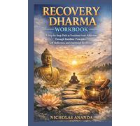 Recovery Dharma Workbook: A Step-by-Step Path to Freedom from Addiction Through Buddhist Principles, Self-Reflection, and Emotional Resilience