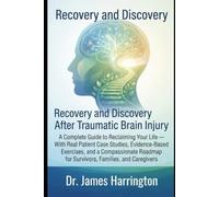 Recovery & Discovery After Traumatic Brain Injury: A Complete Guide to Reclaiming Your Life - With Real Patient Case Studies, Evidence-Based Exercises, and a Compassionate Roadmap for Survivors, Fam