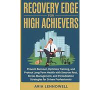 Recovery Edge for High Achievers: Prevent Burnout, Optimize Training, and Protect Long-Term Health with Smarter Rest, Stress Management, and Periodization Strategies for Driven Professionals
