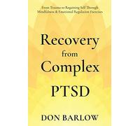 Recovery From Complex Ptsd From Trauma To Regaining Self Through Mindfulness & Emotional Regulation Exercises
