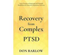 Recovery From Complex Ptsd From Trauma To Regaining Self Through Mindfulness & Emotional Regulation Exercises